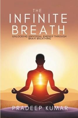 The Infinite Breath: Unlocking Universal Energy Through Brain Breathing: Brain Breathing - Pradeep Kumar - cover