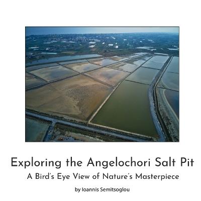 Exploring the Agelochori Salt Pit: A Bird's Eye View of Nature's Masterpiece - Ioannis Semitsoglou - cover