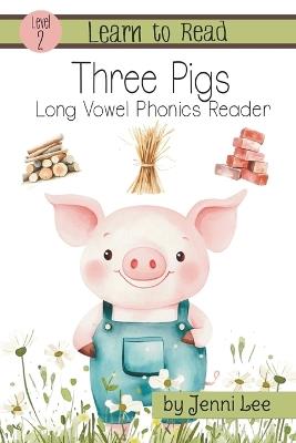 Three Pigs a Learn to Read Long Vowel Phonics Book for Young Readers: Level 2 Easy Phonics for Ages 3-8 - Jenni Lee - cover