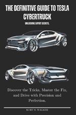 The Definitive Guide to Tesla Cybertruck Unlocking Expert Secrets.: Discover the Tricks, Master the Fix, and Drive with Precision and Perfection.