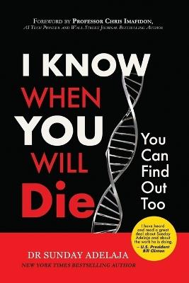 I Know When You Will Die, You Can Find Out Too: Discover How Long You Will Live by Unlocking the Secrets of a Lifespan - Sunday Adelaja - cover