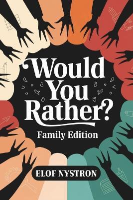 Would You Rather? - Family Edition: A hilarious, sarcastic interactive game perfect for everyone-girls, boys, teens, tweens, and adults alike! - Elof Nystron - cover