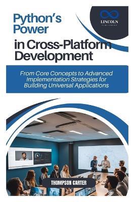 Python's Power in Cross-Platform Development: From Core Concepts to Advanced Implementation Strategies for Building Universal Applications - Thompson Carter - cover