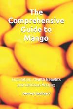 The Comprehensive Guide to Mango (6*9 INCH PRINT): Cultivation, Health Benefits and Delicious Recipes