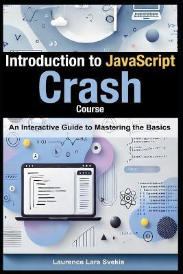Introduction to JavaScript: Crash Course: An Interactive Guide to Mastering the Basics - Laurence Lars Svekis - cover