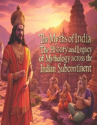 The Myths of India: The History and Legacy of Mythology across the Indian Subcontinent - Charles River - cover