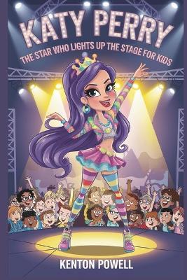 Katy Perry: The Star Who Lights Up the Stage for Kids - Kenton Powell - cover