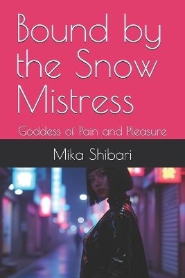 Bound by the Snow Mistress: Goddess of Pain and Pleasure - Vivian Cross,Maitresse Ariane,Sophie de Witte - cover