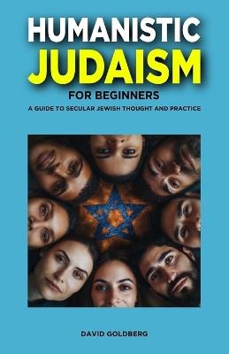 Humanistic Judaism for Beginners: A Guide to Secular Jewish Thought and Practice - David Goldberg - cover