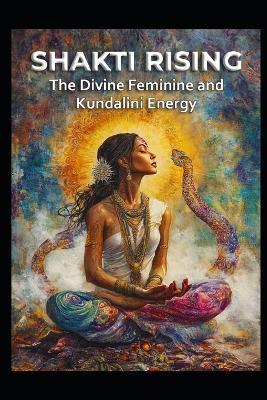 Shakti Rising: The Divine Feminine and Kundalini Energy - Llh Media - cover