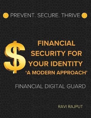Financial Security for Your Identity: A Modern Approach: Prevent. Secure. Thrive: Financial Digital Guard - Ravi Rajput - cover