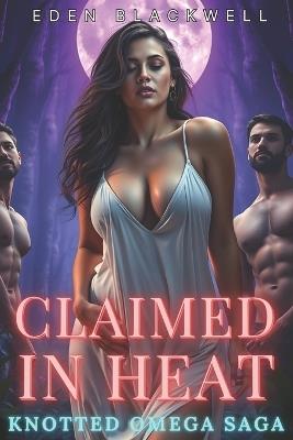 Claimed in Heat: An Omegaverse Reverse Harem Knotting Romance - Eden Blackwell - cover