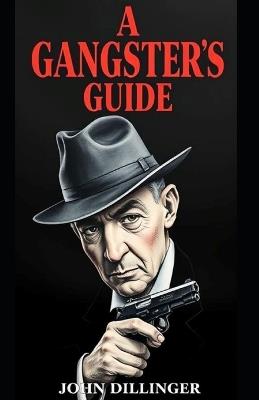 A Gangsters Guide: John Dillinger - Aaron Hall - cover