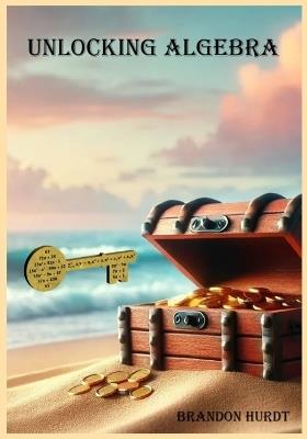 Unlocking Algebra - Brandon Hurdt - cover