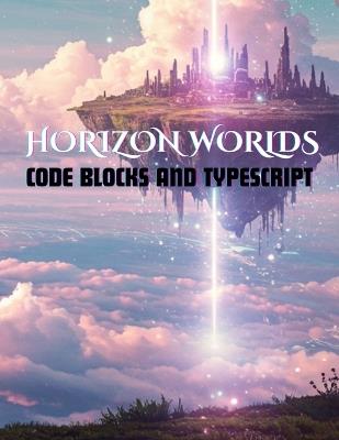 Horizon Worlds: Code Blocks and Typescript - Horizon Worlds - cover