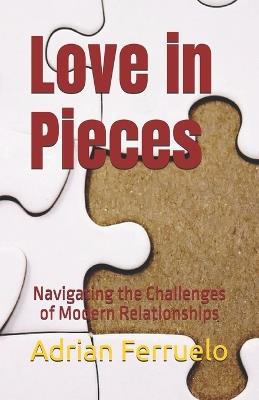 Love in Pieces: Navigating the Challenges of Modern Relationships - Adrian Ferruelo - cover