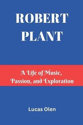Robert Plant: A Life of Music, Passion, and Exploration - Lucas Olen - cover