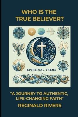Book - Who Is the True Believer?: "A Journey to Authentic, Life-Changing Faith" - Reginald Rivers - cover