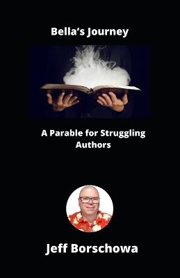 Bella's Journey: A Parable for Struggling Authors - Jeff Borschowa - cover