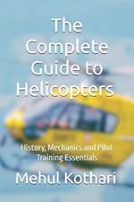 The Complete Guide to Helicopters (6*9 INCH PRINT): History, Mechanics and Pilot Training Essentials