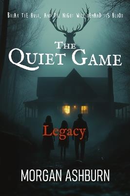 The Quiet Game - Legacy: Break the Hush and the Night Will Demand Its Blood - Morgan Ashburn - cover