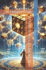 The Metatron Code: 27 Keys to the Last Incarnation