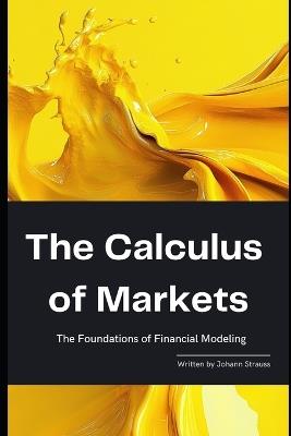 The Calculus of Markets: The Foundations of Financial Modeling: A Comprehensive Guide 2025 - Reactive Publishing,Hayden Van Der Post - cover