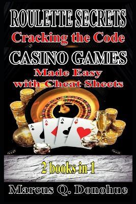 Roulette Secrets Cracking the Code Casino Games Made Easy with Cheat Sheets 2 Books in 1 - Marcus Q Donohue - cover