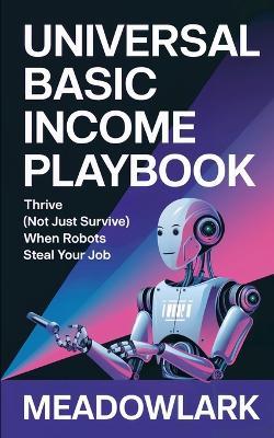Universal Basic Income Playbook: Thrive (Not Just Survive) When Robots Steal Your Job - Meadowlark - cover