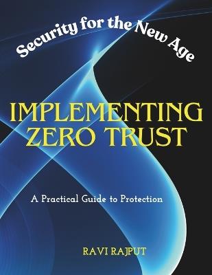 Implementing Zero Trust: Security for the New Age A Practical Guide to Protection - Ravi Rajput - cover