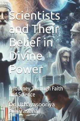 Scientists and Their Belief in Divine Power: A Journey Through Faith and Science - Uthayasooriya Amarasena - cover