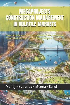 Megaprojects Construction Management in Volatile Markets: Project Viability and Financial Sustainability Risks, Overcoming Climate Challenges and use of Artificial Intelligence - Sunanda Verma,Meena Hamdi,Carol Jamal - cover
