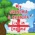 My Grandma And Grandpa Live In England: A Children's Book For Families Who Live Far Apart, Perfect For Long-Distance Family Bonding