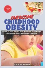 Overcome Childhood Obesity: Guide to lose weight with Exercise to activate metabolism for a Healthier Lifestyle
