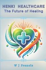 HENKI HEALTHCARE The Future of Healing: Merging Bioenergetics, Quantum Science, and Holistic Medicine for Healthy Longevity