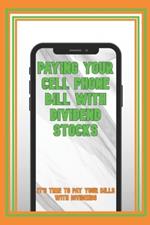 Paying Your Cell Phone Bill with Dividend Stocks: It's Time to Pay Your Bills with Dividends