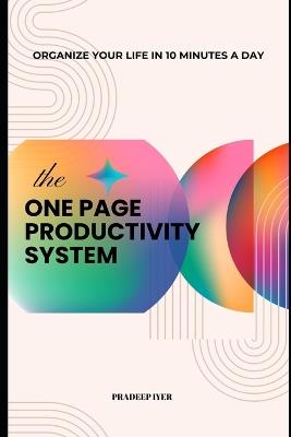 The One-Page Productivity System: Organize Your Life in 10 Minutes a Day - Pradeep Iyer - cover