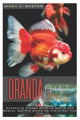 Oranda Goldfish: Enhancing Orange goldfish health and Beauty. Optimal grooming and street free live - Mary A Bester - cover