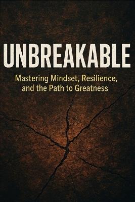 Unbreakable: Mastering Mindset, Resilience, and the Path to Greatness - Dominick Leon - cover