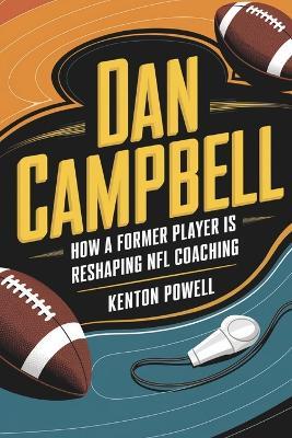 Dan Campbell: How a Former Player is Reshaping NFL Coaching - Kenton Powell - cover