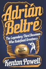 Adrián Beltré: The Legendary Third Baseman Who Redefined Greatness