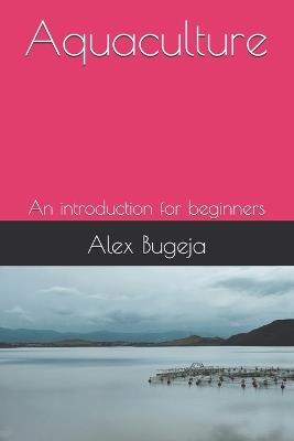 Aquaculture: An introduction for beginners - Alex Bugeja - cover