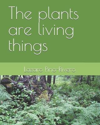 The plants are living things - Layla Marie Sanchez,Lazaro Pino-Rivero - cover