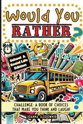 Would You Rather Challenge: A Book of Choices That Make You Think and Laugh! School & Social Life Edition - This Amazing World Press,Joanna Slodownik - cover