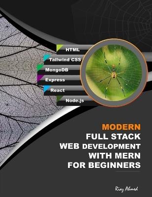 Modern Full Stack Web Development With MERN For Beginners: Develop Real-World Projects With HTML, Tailwind CSS, MongoDB, Express, React, and Node.js - Riaz Ahmed - cover