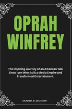 Oprah Winfrey: The Inspiring Journey of an American Talk Show Icon Who Built a Media Empire and Transformed Entertainment.