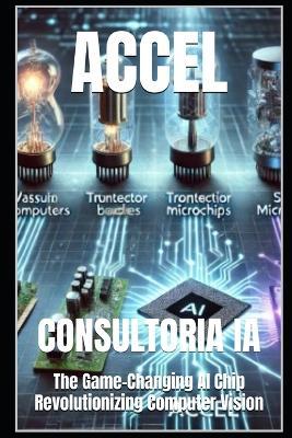 Accel: The Game-Changing AI Chip Revolutionizing Computer Vision - Consultoria Ia - cover