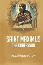 Saint Maximus The Confessor: Defender of Truth and Pillar of Faith
