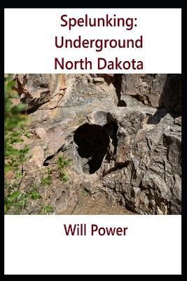 Spelunking: Underground North Dakota - Will Power - cover