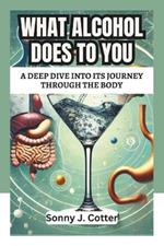 What Alcohol Does to You: A Deep Dive into Its Journey Through the Body